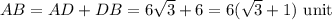 AB=AD+DB=6\sqrt{3}+6=6(\sqrt{3}+1)\text{ unit}