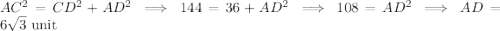 AC^2=CD^2+AD^2\implies 144 = 36 + AD^2\implies 108=AD^2\implies AD=6\sqrt{3}\text{ unit}