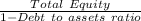 \frac{Total\ Equity}{1 - Debt\ to\ assets\ ratio}