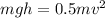 mg h = 0.5 mv^2