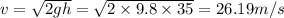 v = \sqrt {2gh}= \sqrt {2\times 9.8\times 35} =26.19 m/s