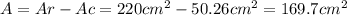 A = Ar - Ac = 220cm^{2} - 50.26 cm^{2}= 169. 7 cm^{2}