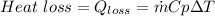 Heat\ loss  = Q_{loss} = \dot m Cp \Delta T