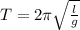 T = 2\pi\sqrt{\frac{l}{g} }