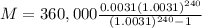 M= 360,000\frac{0.0031(1.0031)^{240} }{(1.0031)^{240} -1}
