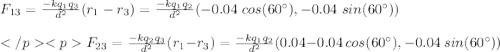F_{13}=\frac{-kq_1q_3}{d^2}(\vv{r}_1-\vv{r}_3)=\frac{-kq_1q_2}{d^2}(-0.04\ cos(60\°),-0.04\ sin(60\°))\\\\F_{23}=\frac{-kq_2q_3}{d^2}(\vv{r}_1-\vv{r}_3)=\frac{-kq_1q_2}{d^2}(0.04-0.04\ cos(60\°),-0.04\ sin(60\°))\\