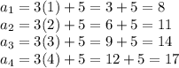 a_{1}=3(1)+5=3+5=8\\a_{2}=3(2)+5=6+5=11\\a_{3}=3(3)+5=9+5=14\\a_{4}=3(4)+5=12+5=17