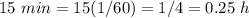 15\ min=15(1/60)=1/4=0.25\ h