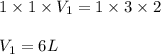 1\times 1\times V_1=1\times 3\times 2\\\\V_1=6L