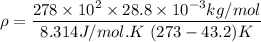 \rho = \dfrac{278\times 10^2\times 28.8\times 10^{-3} kg/mol}{8.314J/mol.K \ (273-43.2)K}