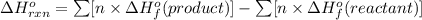 \Delta H^o_{rxn}=\sum [n\times \Delta H^o_f(product)]-\sum [n\times \Delta H^o_f(reactant)]