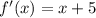 f^{\prime}(x) = x + 5