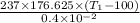 \frac{237\times176.625\times(T_1-100)}{ 0.4\times10^{-2}}