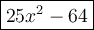 \large\boxed{25x^2-64}