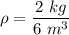 \rho=\dfrac{2\ kg}{6\ m^3}