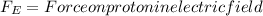 F_{E} = Force on proton in electric field