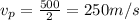 v_{p} = \frac{500}{2} = 250 m/s