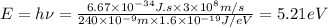 E = h\nu = \frac{6.67\times 10^{-34} J.s\times 3\times 10^{8}m/s}{ 240\times 10^{-9} m\times 1.6\times 10^{-19}J/eV}= 5.21 eV