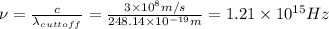 \nu = \frac{c}{\lambda_{cuttoff}}= \frac{3\times 10^{8}m/s}{248.14 \times 10^{-19} m }= 1.21\times 10^{15} Hz