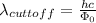 \lambda_{cuttoff}= \frac{hc}{\Phi _{0} }