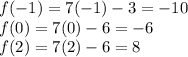 f(-1)=7(-1)-3=-10\\f(0)=7(0)-6=-6\\f(2)=7(2)-6=8\\