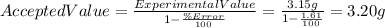 Accepted Value=\frac{ExperimentalValue}{1- \frac{\% Error}{100} } =\frac{3.15g}{1-\frac{1.61}{100}}=3.20 g