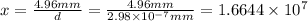 x=\frac{4.96 mm}{d}=\frac{4.96 mm}{2.98\times 10^{-7} mm}=1.6644\times 10^7
