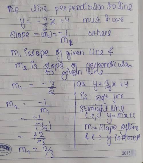 Which of the following is the equation of a line perpendicular to the line 7= –3/2 x + 4