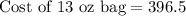 \text{Cost of 13 oz bag}=396.5