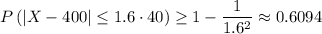 P\left(|X-400|\le1.6\cdot40\right)\ge1-\dfrac1{1.6^2}\approx0.6094