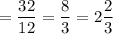 =\dfrac{32}{12}=\dfrac{8}{3}=2\dfrac{2}{3}