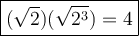 \large\boxed{(\sqrt2)(\sqrt{2^3})=4}