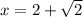 x=2+\sqrt{2}