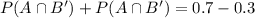 P(A\cap B')+P(A\cap B')=0.7-0.3