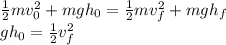 \frac{1}{2}mv_0^2+mgh_0= \frac{1}{2}mv_f^2+mgh_f\\gh_0= \frac{1}{2}v_f^2