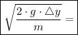 \boxed{\sqrt{\dfrac{2\cdot g\cdot \triangle y}{m}}=}