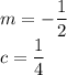 m = -\displaystyle\frac{1}{2}\\c = \displaystyle\frac{1}{4}