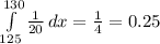\int\limits^{130}_{125} {\frac{1}{20}} \, dx = \frac{1}{4} = 0.25
