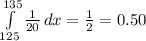 \int\limits^{135}_{125} {\frac{1}{20}} \, dx = \frac{1}{2} = 0.50