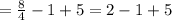 =\frac{8}{4}-1+5=2-1+5