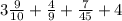 3\frac{9}{10} + \frac{4}{9} + \frac{7}{45} + 4