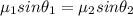 \mu_1 sin\theta_1 = \mu_2 sin\theta_2