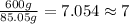 \frac{600g}{85.05g}=7.054\approx 7