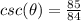 csc(\theta)=\frac{85}{84}