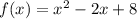 f(x) = x^2 - 2x + 8