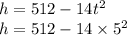 h = 512 - 14 {t}^{2}  \\ h = 512 - 14 \times  {5}^{2}