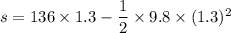 s=136\times 1.3-\dfrac{1}{2}\times 9.8\times (1.3)^2