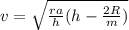 v=\sqrt{\frac{ra}{h}(h-\frac{2R}{m})  }