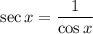 \displaystyle \sec{x} = \frac{1}{\cos{x}}