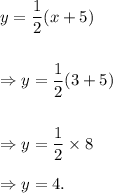 y=\dfrac{1}{2}(x+5)\\\\\\\Rightarrow y=\dfrac{1}{2}(3+5)\\\\\\\Rightarrow y=\dfrac{1}{2}\times8\\\\\Rightarrow y=4.